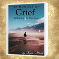 In Honour of Grief: Embracing Life After Loss